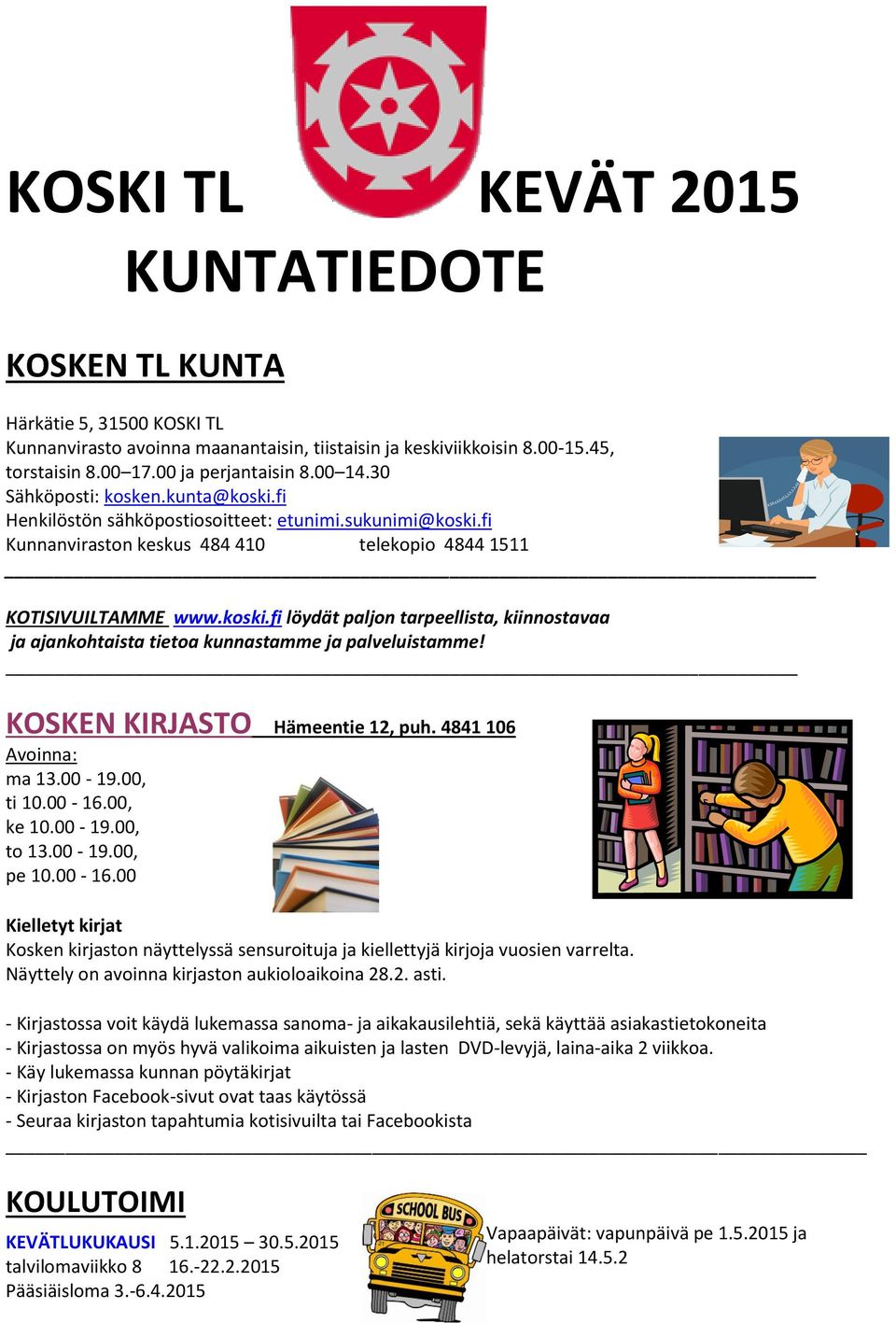 KOSKEN KIRJASTO Hämeentie 12, puh. 4841 106 Avoinna: ma 13.00-19.00, ti 10.00-16.00, ke 10.00-19.00, to 13.00-19.00, pe 10.00-16.00 Kielletyt kirjat Kosken kirjaston näyttelyssä sensuroituja ja kiellettyjä kirjoja vuosien varrelta.