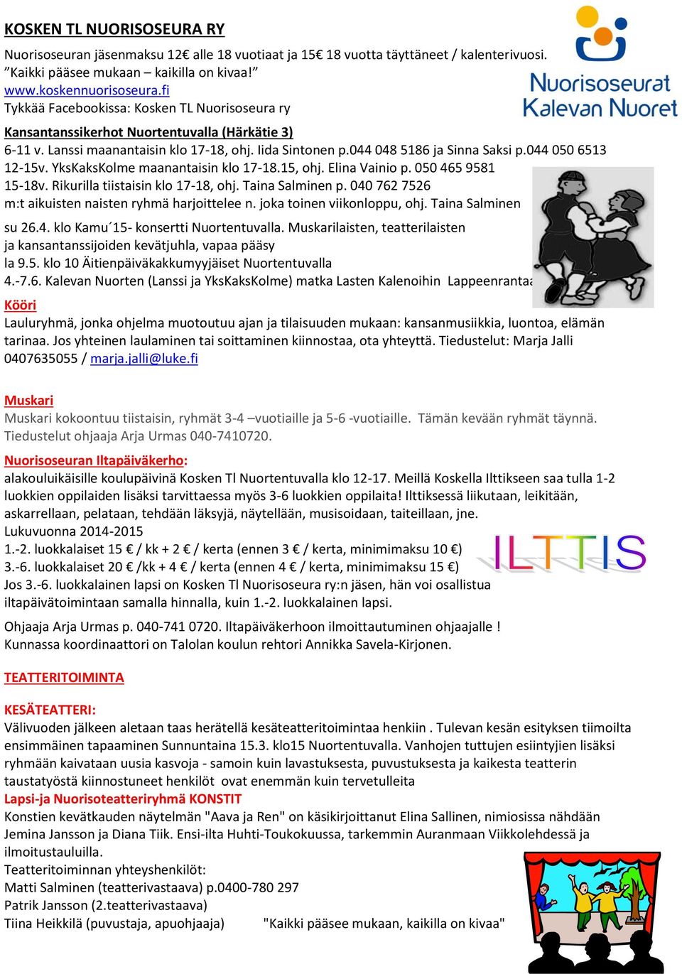 044 050 6513 12-15v. YksKaksKolme maanantaisin klo 17-18.15, ohj. Elina Vainio p. 050 465 9581 15-18v. Rikurilla tiistaisin klo 17-18, ohj. Taina Salminen p.