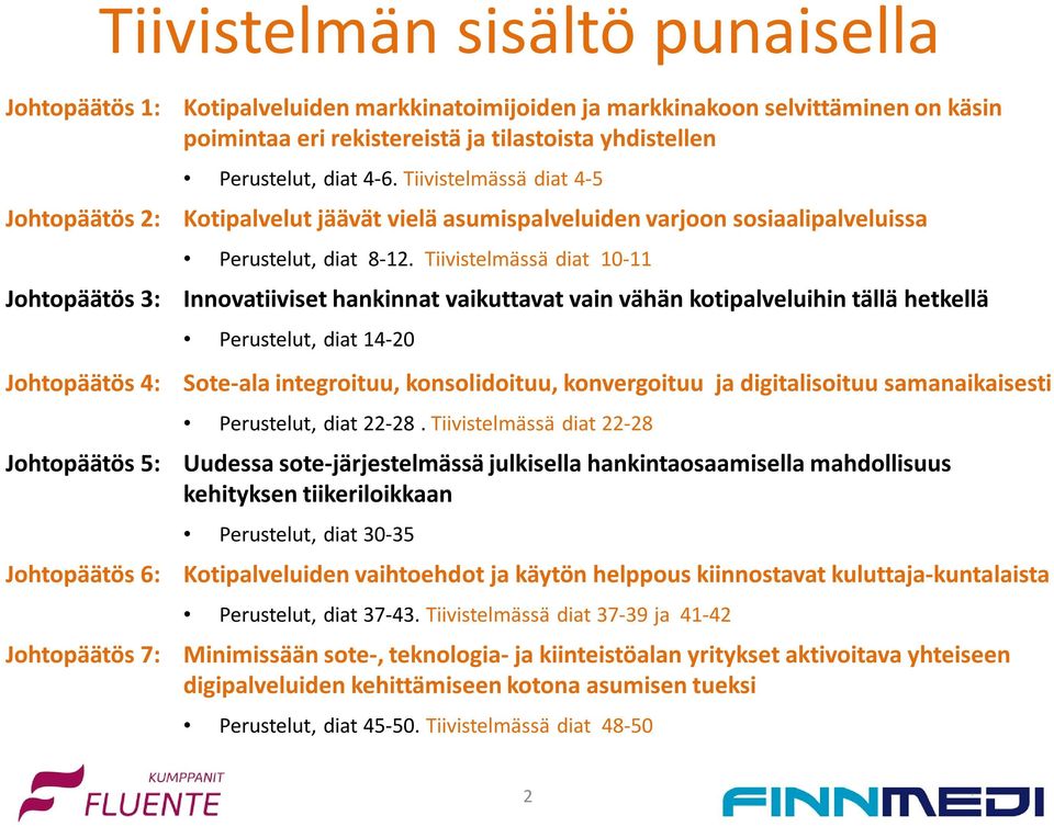 Tiivistelmässä diat 10-11 Johtopäätös 3: Innovatiiviset hankinnat vaikuttavat vain vähän kotipalveluihin tällä hetkellä Perustelut, diat 14-20 Johtopäätös 4: Sote-ala integroituu, konsolidoituu,