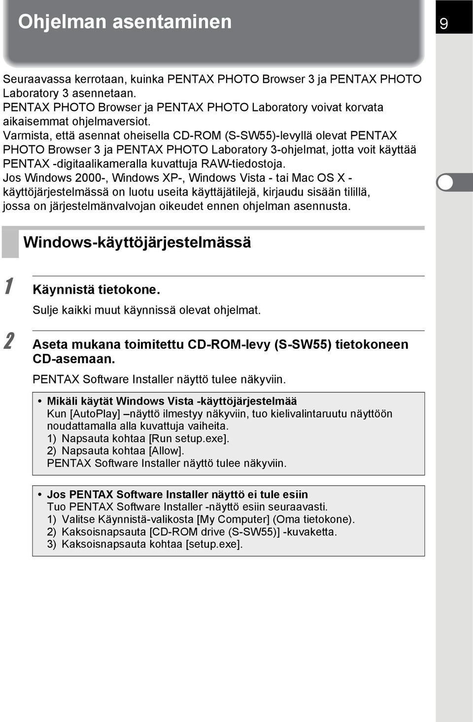 Varmista, että asennat oheisella CD-ROM (S-SW55)-levyllä olevat PENTAX PHOTO Browser 3 ja PENTAX PHOTO Laboratory 3-ohjelmat, jotta voit käyttää PENTAX -digitaalikameralla kuvattuja RAW-tiedostoja.