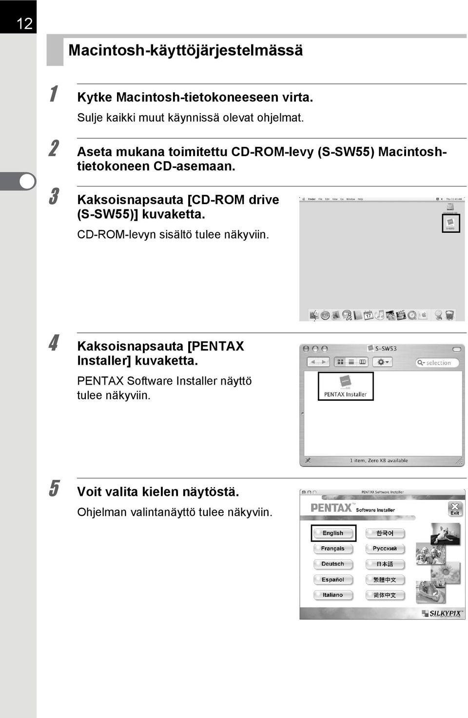 2 Aseta mukana toimitettu CD-ROM-levy (S-SW55) Macintoshtietokoneen CD-asemaan.