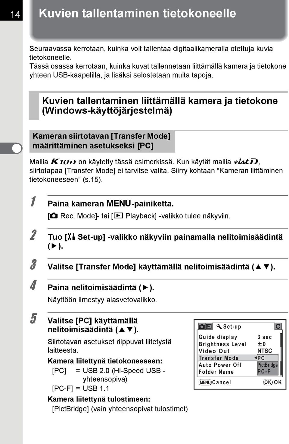 Kuvien tallentaminen liittämällä kamera ja tietokone (Windows-käyttöjärjestelmä) Kameran siirtotavan [Transfer Mode] määrittäminen asetukseksi [PC] Mallia q on käytetty tässä esimerkissä.