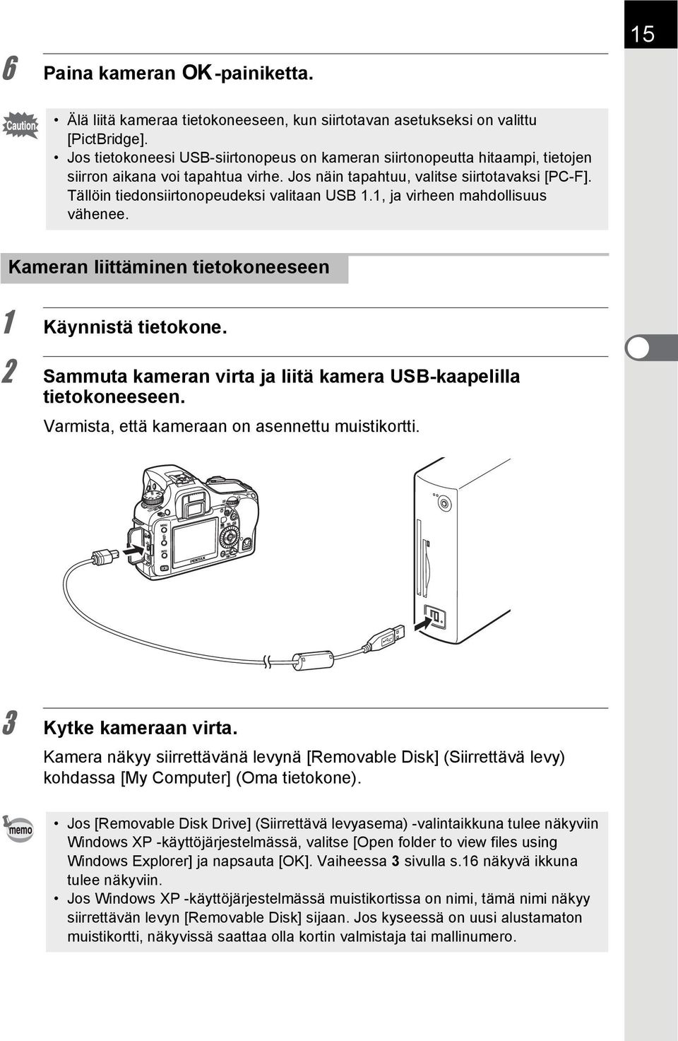 Tällöin tiedonsiirtonopeudeksi valitaan USB 1.1, ja virheen mahdollisuus vähenee. Kameran liittäminen tietokoneeseen 1 Käynnistä tietokone.