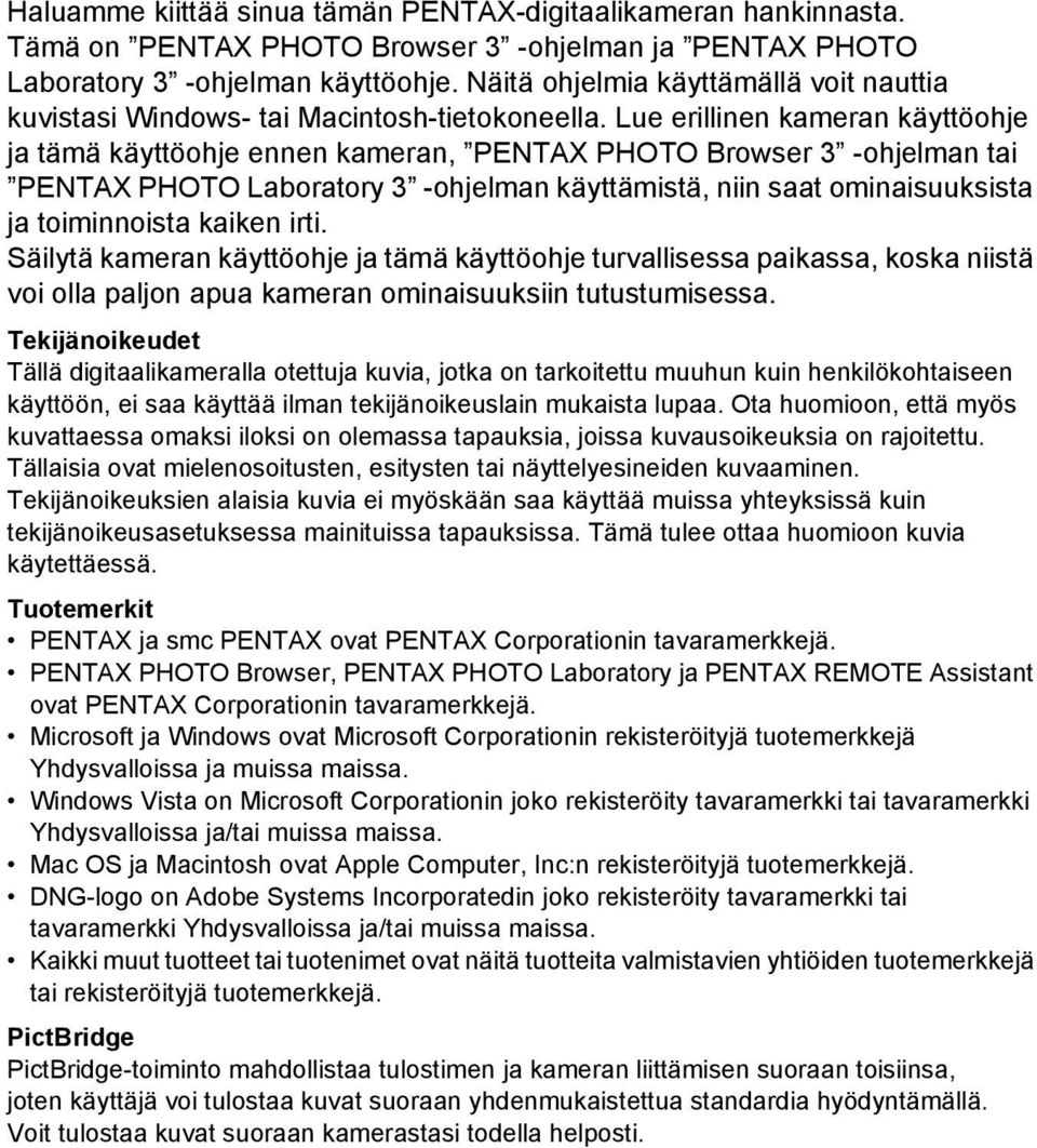 Lue erillinen kameran käyttöohje ja tämä käyttöohje ennen kameran, PENTAX PHOTO Browser 3 -ohjelman tai PENTAX PHOTO Laboratory 3 -ohjelman käyttämistä, niin saat ominaisuuksista ja toiminnoista