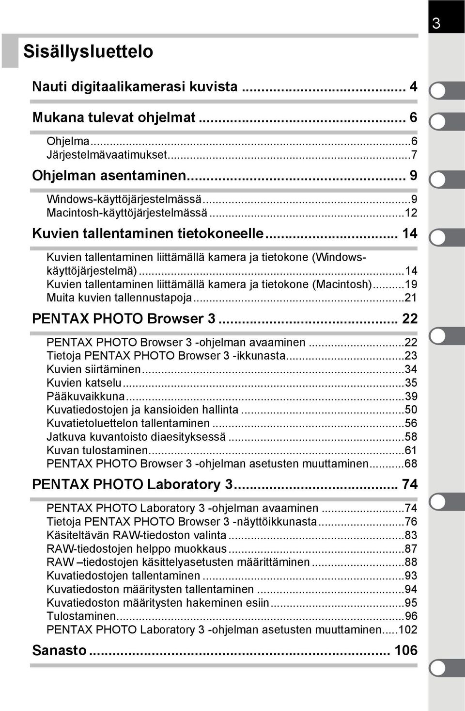 ..14 Kuvien tallentaminen liittämällä kamera ja tietokone (Macintosh)...19 Muita kuvien tallennustapoja...21 PENTAX PHOTO Browser 3... 22 PENTAX PHOTO Browser 3 -ohjelman avaaminen.