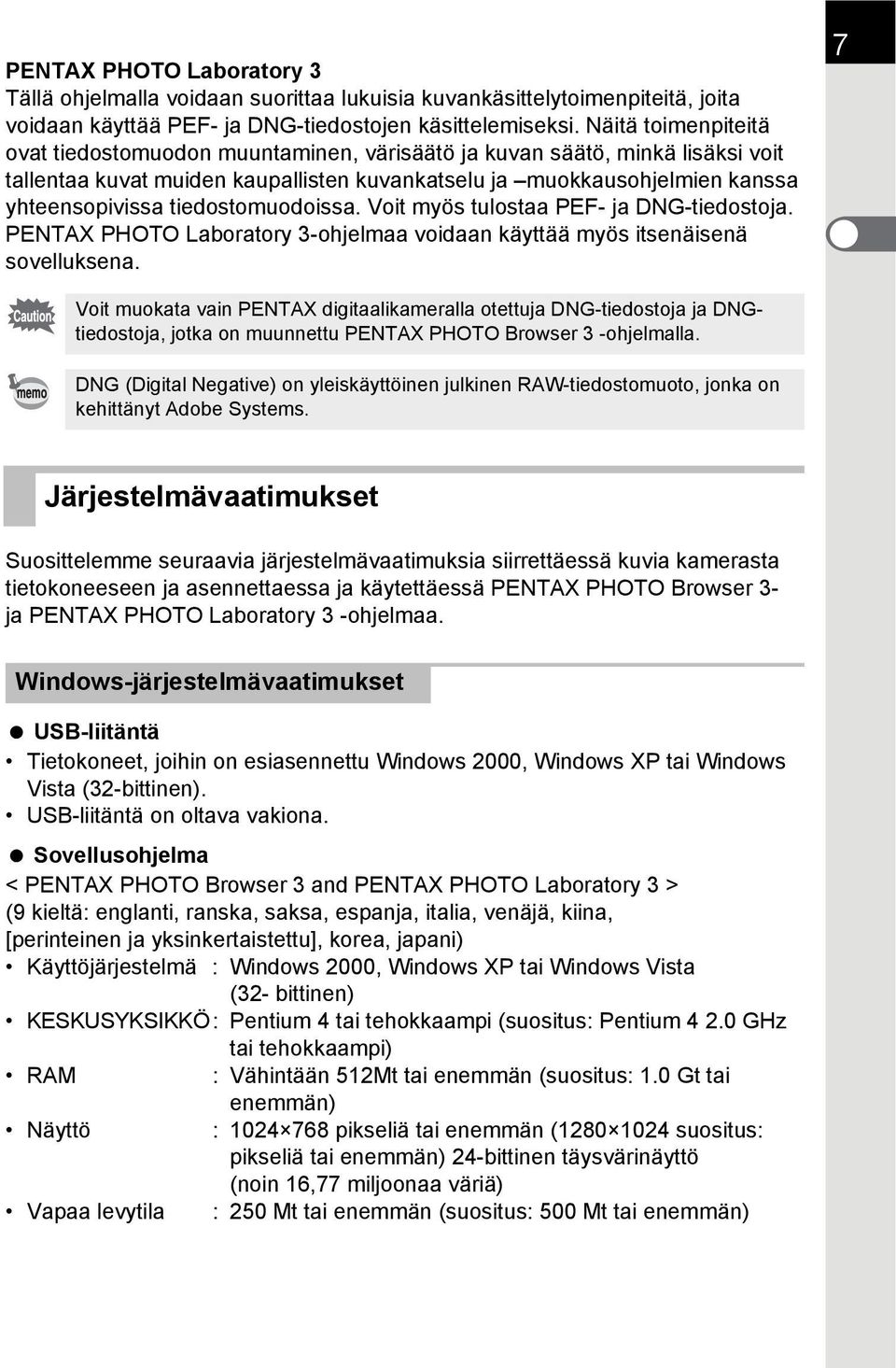 tiedostomuodoissa. Voit myös tulostaa PEF- ja DNG-tiedostoja. PENTAX PHOTO Laboratory 3-ohjelmaa voidaan käyttää myös itsenäisenä sovelluksena.