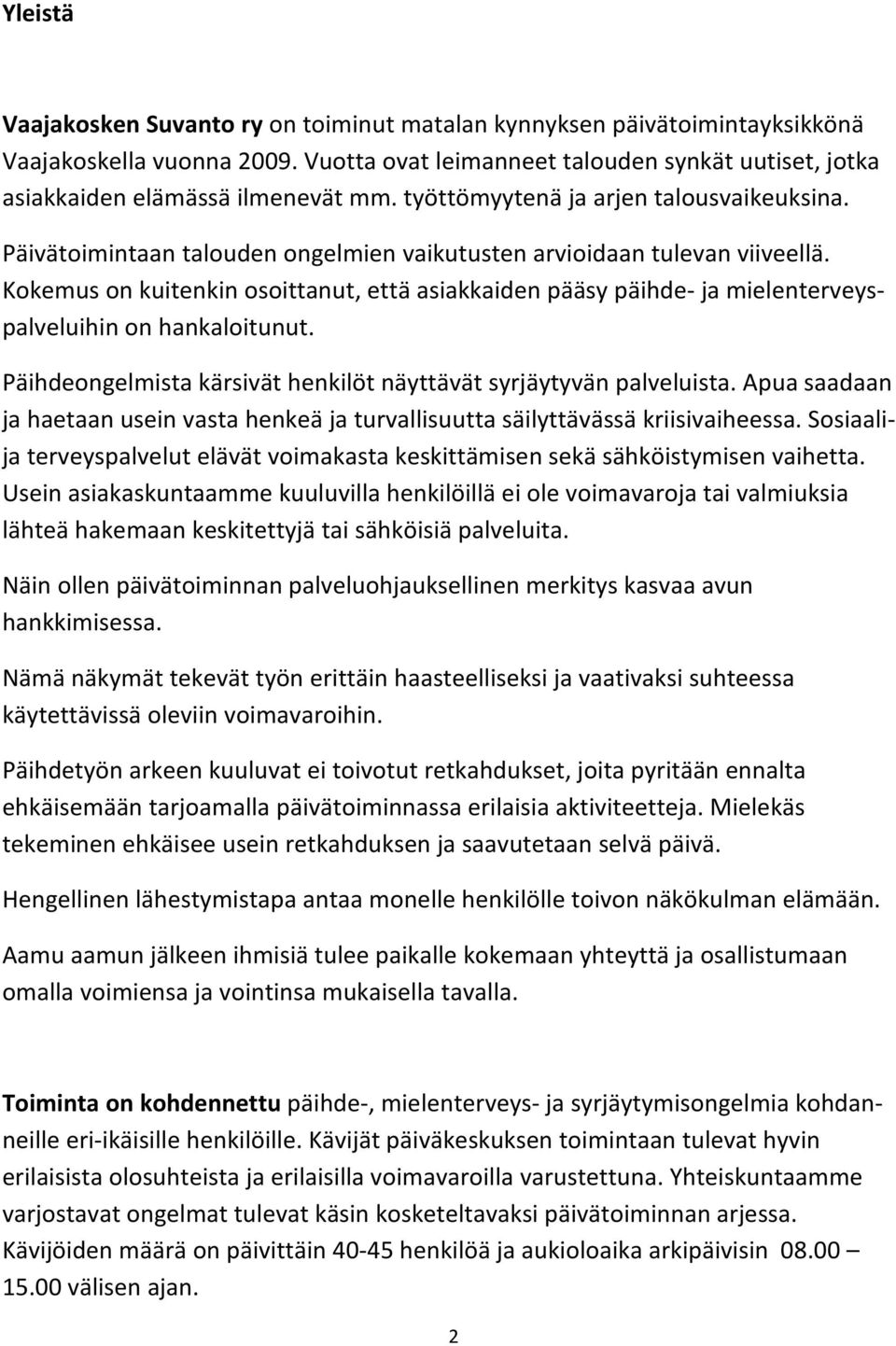 Kokemus on kuitenkin osoittanut, että asiakkaiden pääsy päihde- ja mielenterveyspalveluihin on hankaloitunut. Päihdeongelmista kärsivät henkilöt näyttävät syrjäytyvän palveluista.