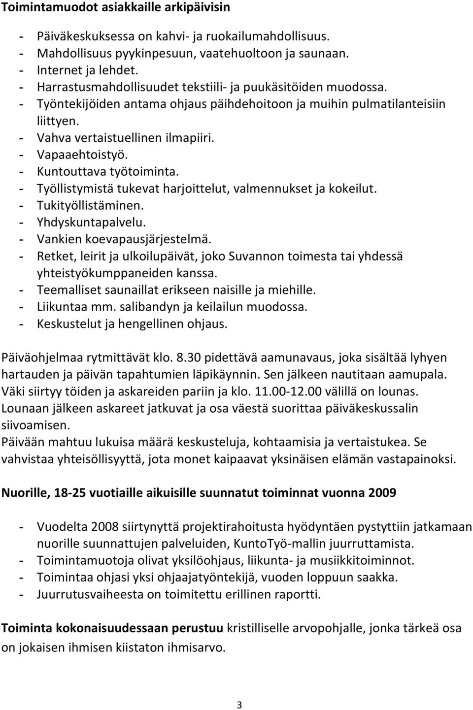 - Kuntouttava työtoiminta. - Työllistymistä tukevat harjoittelut, valmennukset ja kokeilut. - Tukityöllistäminen. - Yhdyskuntapalvelu. - Vankien koevapausjärjestelmä.