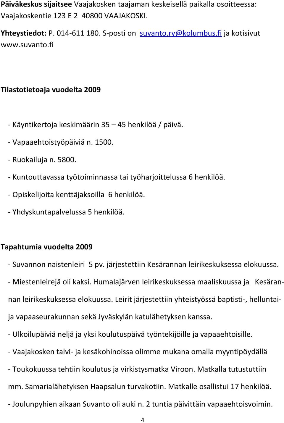 - Kuntouttavassa työtoiminnassa tai työharjoittelussa 6 henkilöä. - Opiskelijoita kenttäjaksoilla 6 henkilöä. - Yhdyskuntapalvelussa 5 henkilöä. Tapahtumia vuodelta 2009 - Suvannon naistenleiri 5 pv.