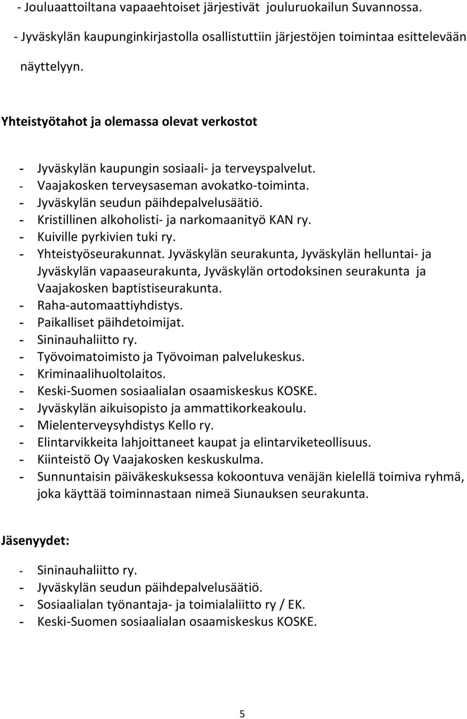 - Kristillinen alkoholisti- ja narkomaanityö KAN ry. - Kuiville pyrkivien tuki ry. - Yhteistyöseurakunnat.