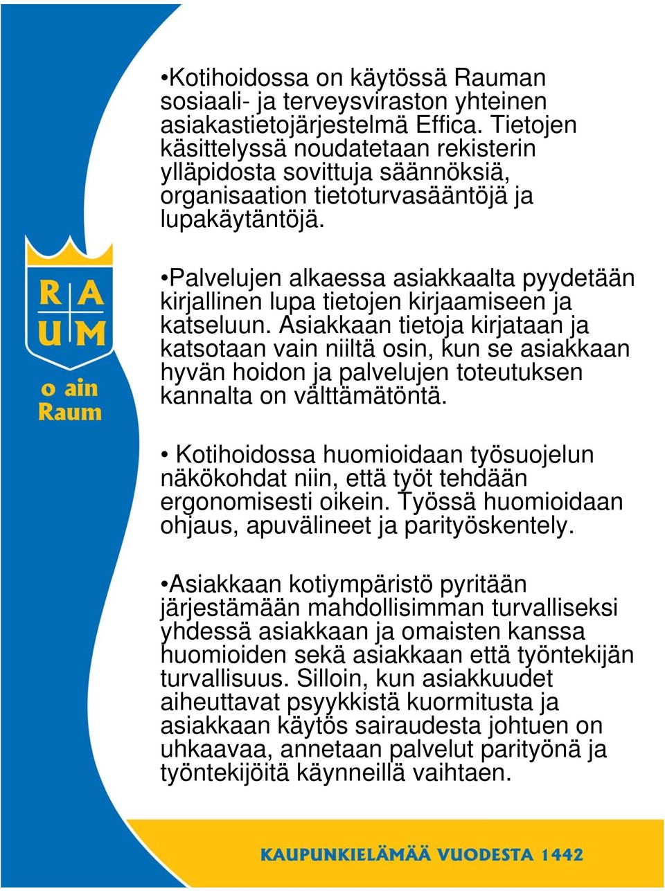 Palvelujen alkaessa asiakkaalta pyydetään kirjallinen lupa tietojen kirjaamiseen ja katseluun.