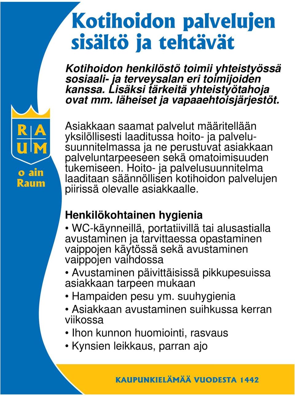 Asiakkaan saamat palvelut määritellään yksilöllisesti laaditussa hoito- ja palvelusuunnitelmassa ja ne perustuvat asiakkaan palveluntarpeeseen sekä omatoimisuuden tukemiseen.