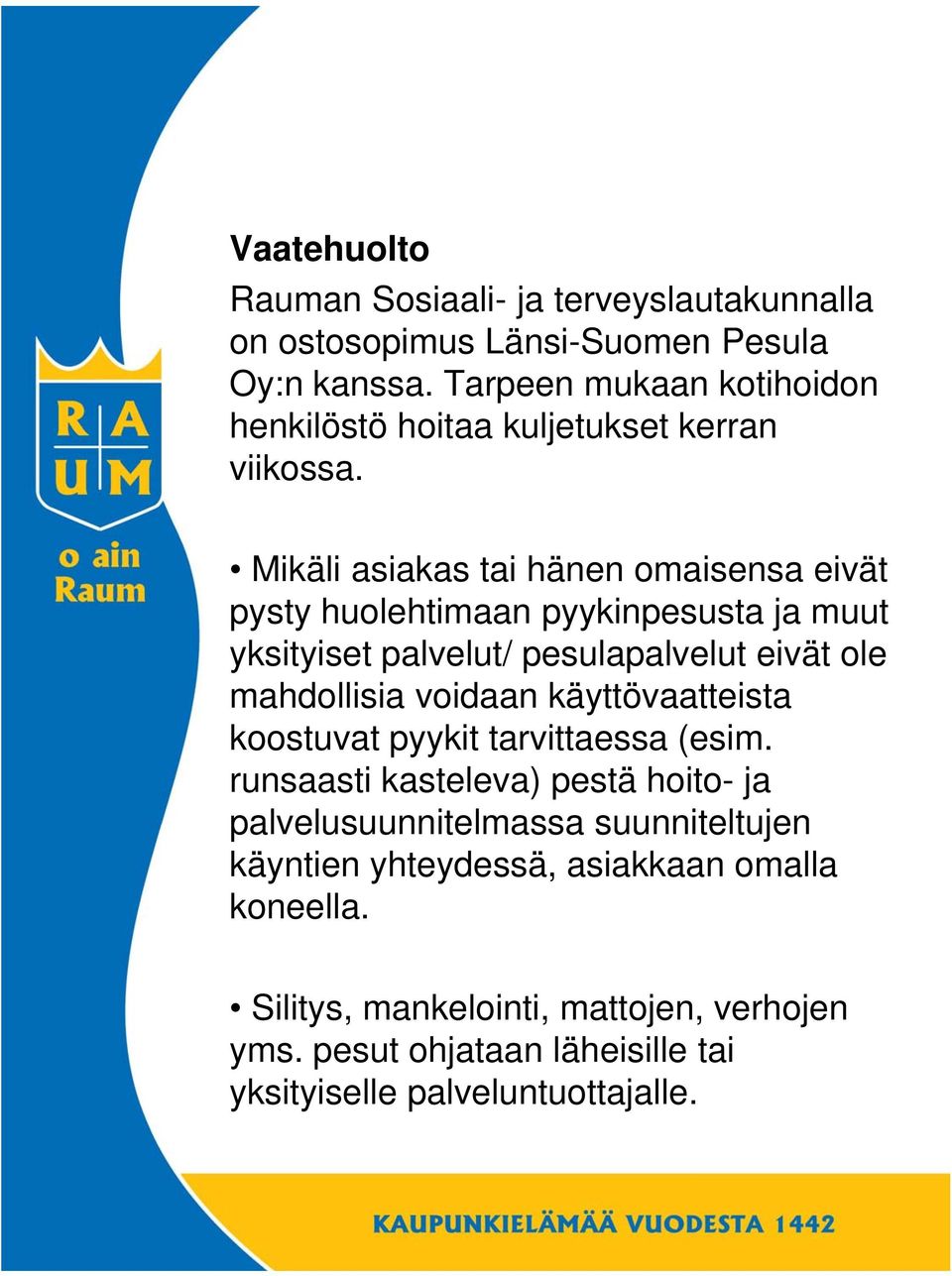 Mikäli asiakas tai hänen omaisensa eivät pysty huolehtimaan pyykinpesusta ja muut yksityiset palvelut/ pesulapalvelut eivät ole mahdollisia voidaan