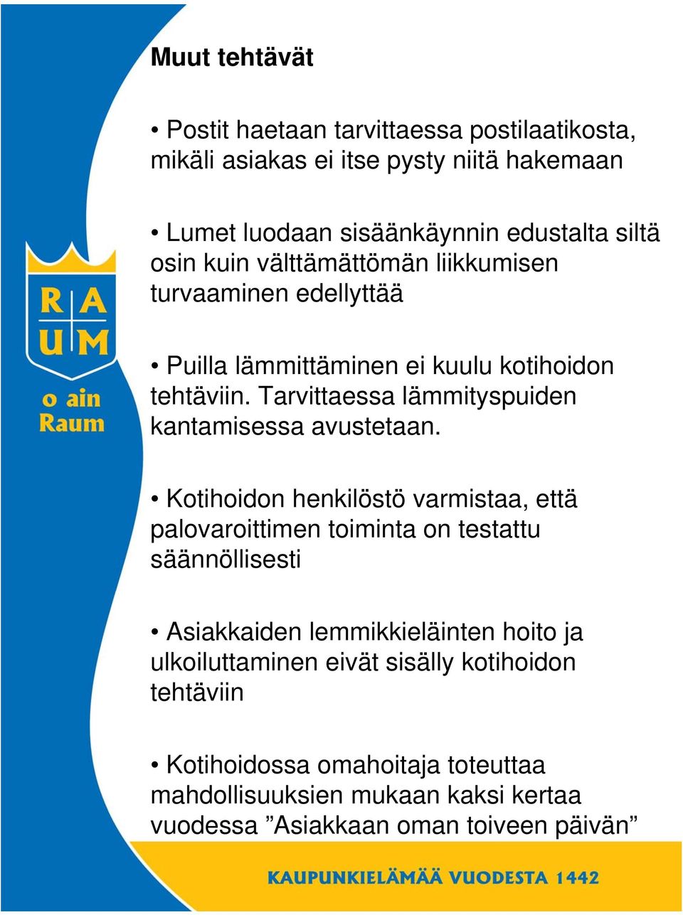 Tarvittaessa lämmityspuiden kantamisessa avustetaan.