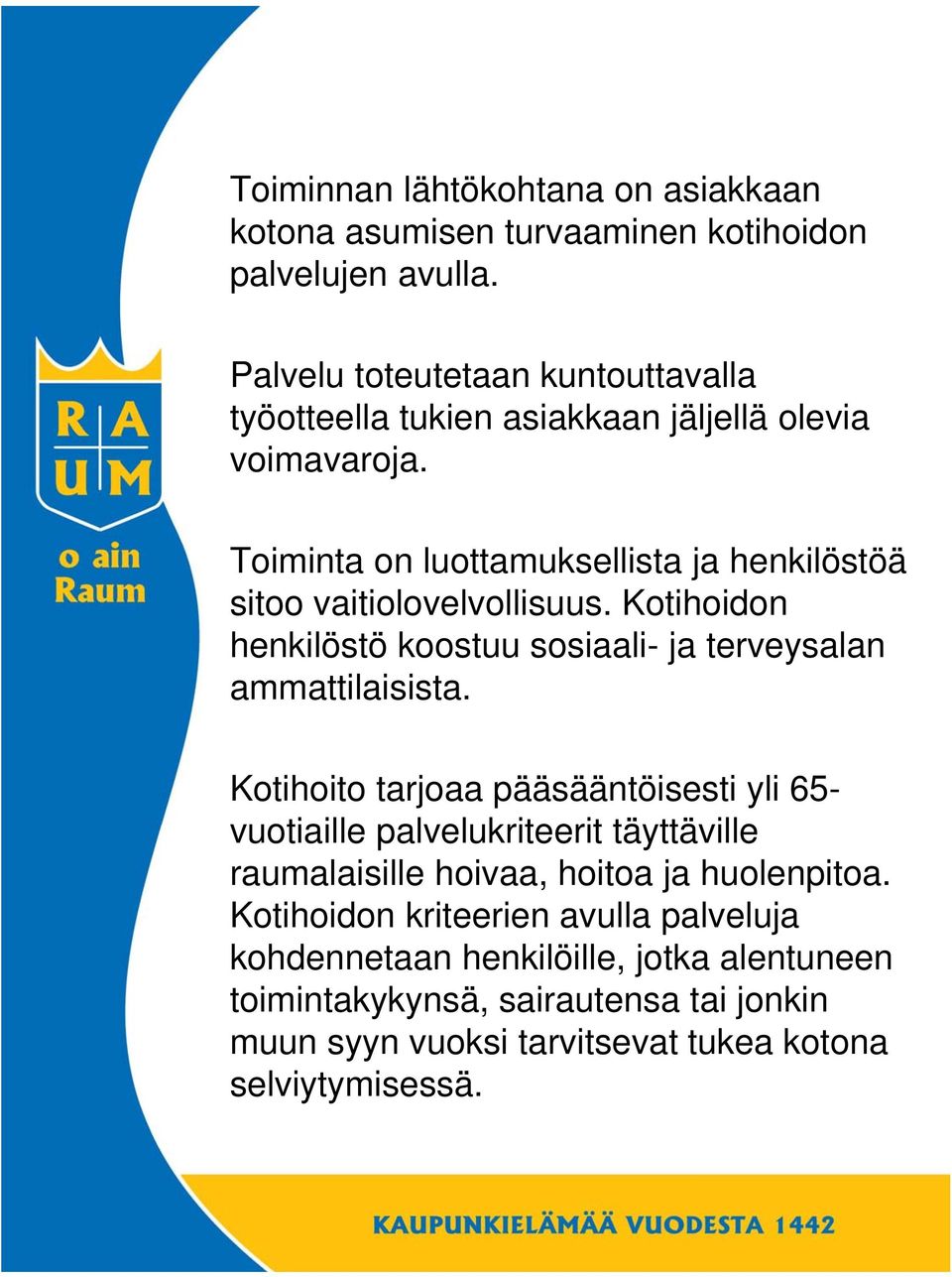 Toiminta on luottamuksellista ja henkilöstöä sitoo vaitiolovelvollisuus. Kotihoidon henkilöstö koostuu sosiaali- ja terveysalan ammattilaisista.