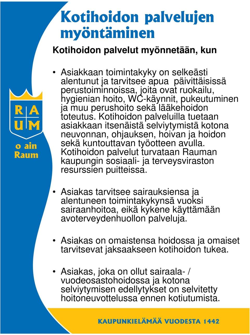 Kotihoidon palveluilla tuetaan asiakkaan itsenäistä selviytymistä kotona neuvonnan, ohjauksen, hoivan ja hoidon sekä kuntouttavan työotteen avulla.