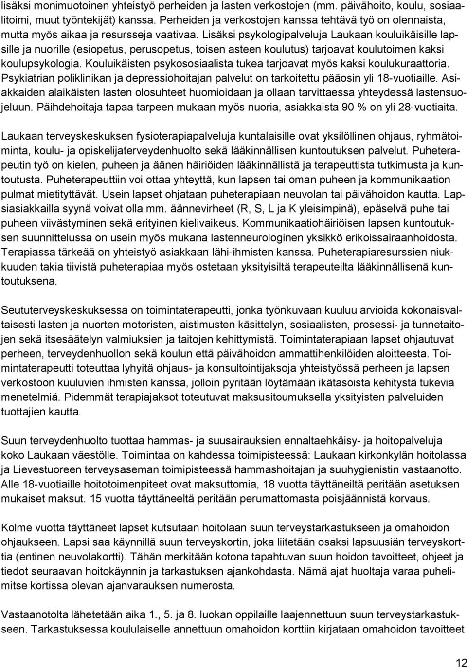 Lisäksi psykologipalveluja Laukaan kouluikäisille lapsille ja nuorille (esiopetus, perusopetus, toisen asteen koulutus) tarjoavat koulutoimen kaksi koulupsykologia.