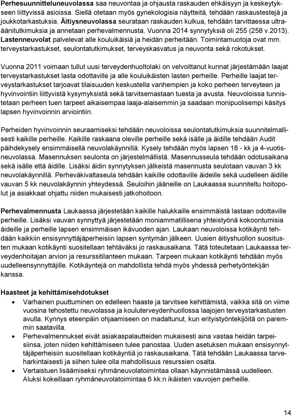 Äitiysneuvolassa seurataan raskauden kulkua, tehdään tarvittaessa ultraäänitutkimuksia ja annetaan perhevalmennusta. Vuonna 2014 synnytyksiä oli 255 (258 v.2013).