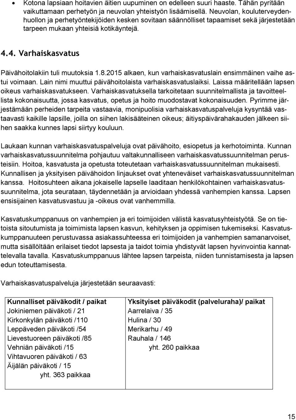 4. Varhaiskasvatus Päivähoitolakiin tuli muutoksia 1.8.2015 alkaen, kun varhaiskasvatuslain ensimmäinen vaihe astui voimaan. Lain nimi muuttui päivähoitolaista varhaiskasvatuslaiksi.