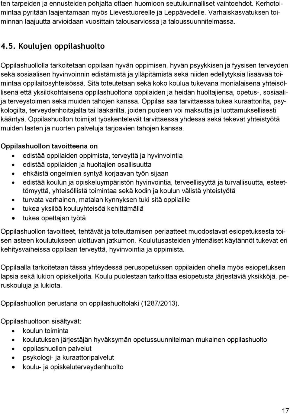 Koulujen oppilashuolto Oppilashuollolla tarkoitetaan oppilaan hyvän oppimisen, hyvän psyykkisen ja fyysisen terveyden sekä sosiaalisen hyvinvoinnin edistämistä ja ylläpitämistä sekä niiden