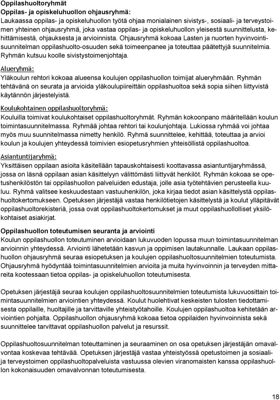 Ohjausryhmä kokoaa Lasten ja nuorten hyvinvointisuunnitelman oppilashuolto-osuuden sekä toimeenpanee ja toteuttaa päätettyjä suunnitelmia. Ryhmän kutsuu koolle sivistystoimenjohtaja.