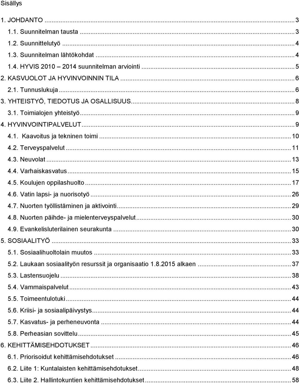 .. 13 4.4. Varhaiskasvatus... 15 4.5. Koulujen oppilashuolto... 17 4.6. Vatin lapsi- ja nuorisotyö... 26 4.7. Nuorten työllistäminen ja aktivointi... 29 4.8. Nuorten päihde- ja mielenterveyspalvelut.