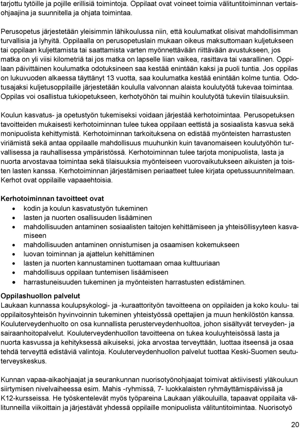 Oppilaalla on perusopetuslain mukaan oikeus maksuttomaan kuljetukseen tai oppilaan kuljettamista tai saattamista varten myönnettävään riittävään avustukseen, jos matka on yli viisi kilometriä tai jos