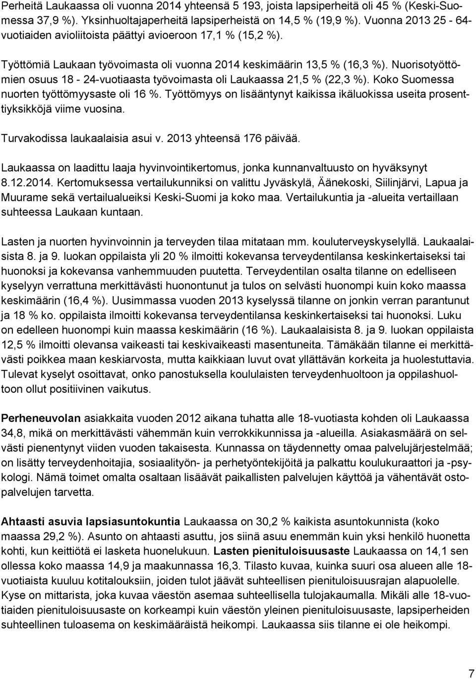 Nuorisotyöttömien osuus 18-24-vuotiaasta työvoimasta oli Laukaassa 21,5 % (22,3 %). Koko Suomessa nuorten työttömyysaste oli 16 %.