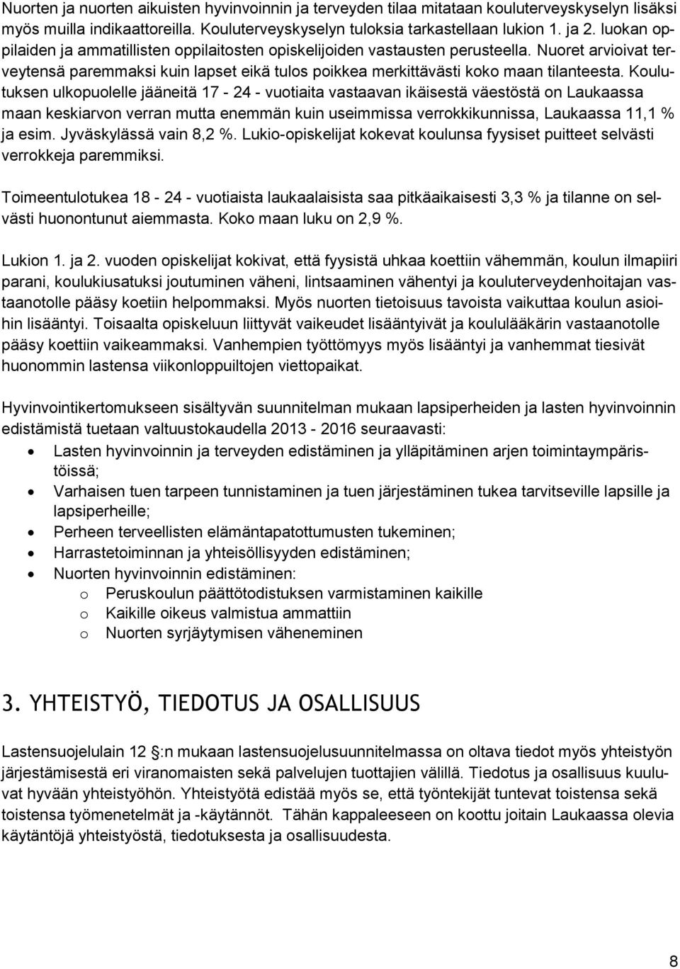 Koulutuksen ulkopuolelle jääneitä 17-24 - vuotiaita vastaavan ikäisestä väestöstä on Laukaassa maan keskiarvon verran mutta enemmän kuin useimmissa verrokkikunnissa, Laukaassa 11,1 % ja esim.