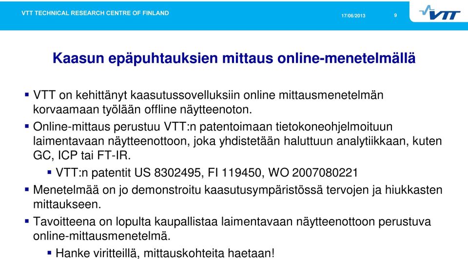 Online-mittaus perustuu VTT:n patentoimaan tietokoneohjelmoituun laimentavaan näytteenottoon, joka yhdistetään haluttuun analytiikkaan, kuten GC, ICP