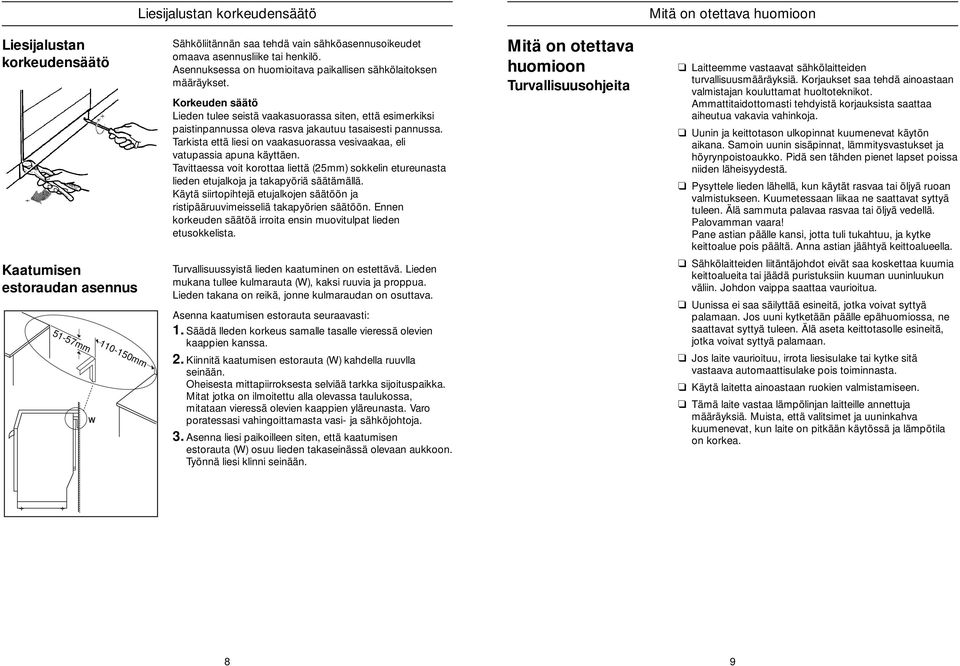 Tarkisa eä liesi on vaakasuorassa vesivaakaa, eli vaupassia apuna käyäen. Taviaessa voi koroaa lieä (5mm) sokkelin eureunasa lieden eujalkoja ja akapyöriä sääämällä.