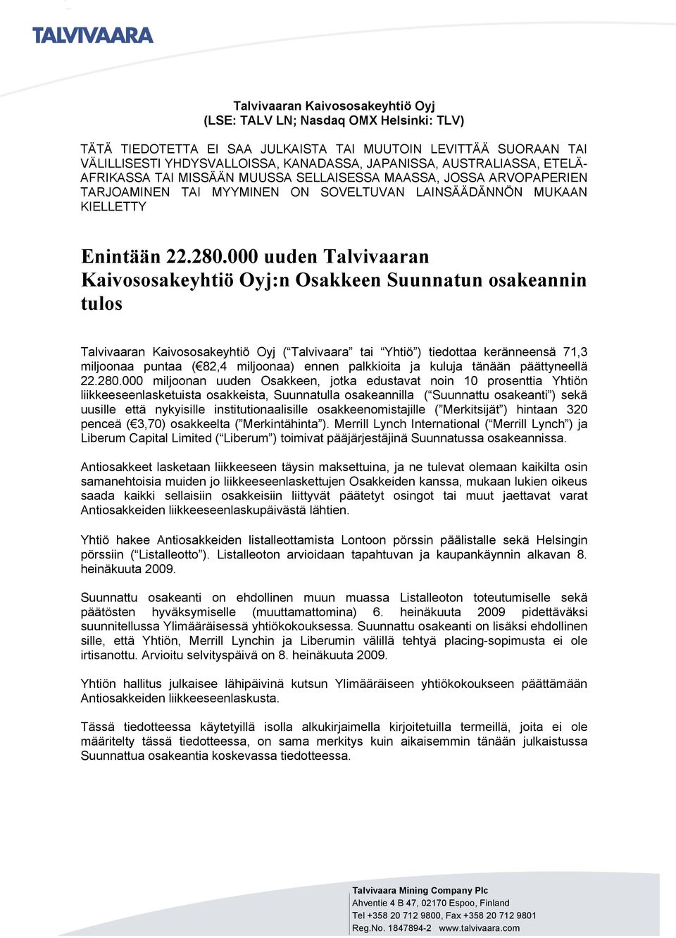 000 uuden Talvivaaran Kaivososakeyhtiö Oyj:n Osakkeen Suunnatun osakeannin tulos Talvivaaran Kaivososakeyhtiö Oyj ( Talvivaara tai Yhtiö ) tiedottaa keränneensä 71,3 miljoonaa puntaa ( 82,4
