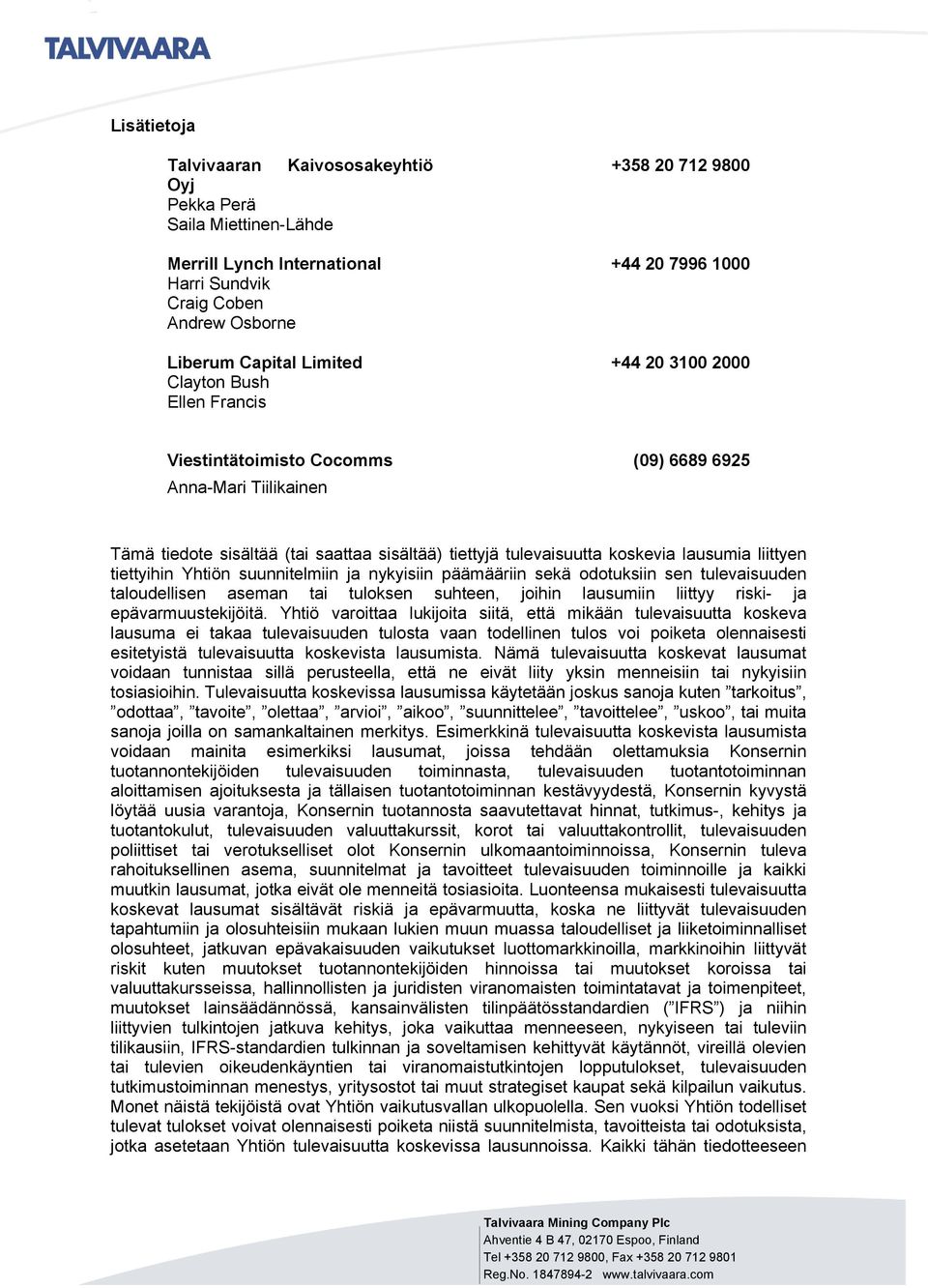 lausumia liittyen tiettyihin Yhtiön suunnitelmiin ja nykyisiin päämääriin sekä odotuksiin sen tulevaisuuden taloudellisen aseman tai tuloksen suhteen, joihin lausumiin liittyy riski- ja