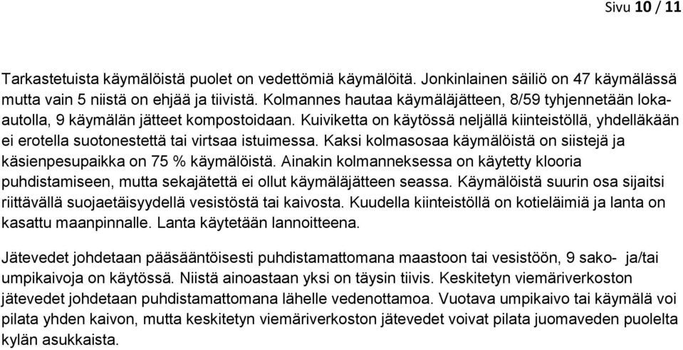 Kuiviketta on käytössä neljällä kiinteistöllä, yhdelläkään ei erotella suotonestettä tai virtsaa istuimessa. Kaksi kolmasosaa käymälöistä on siistejä ja käsienpesupaikka on 75 % käymälöistä.