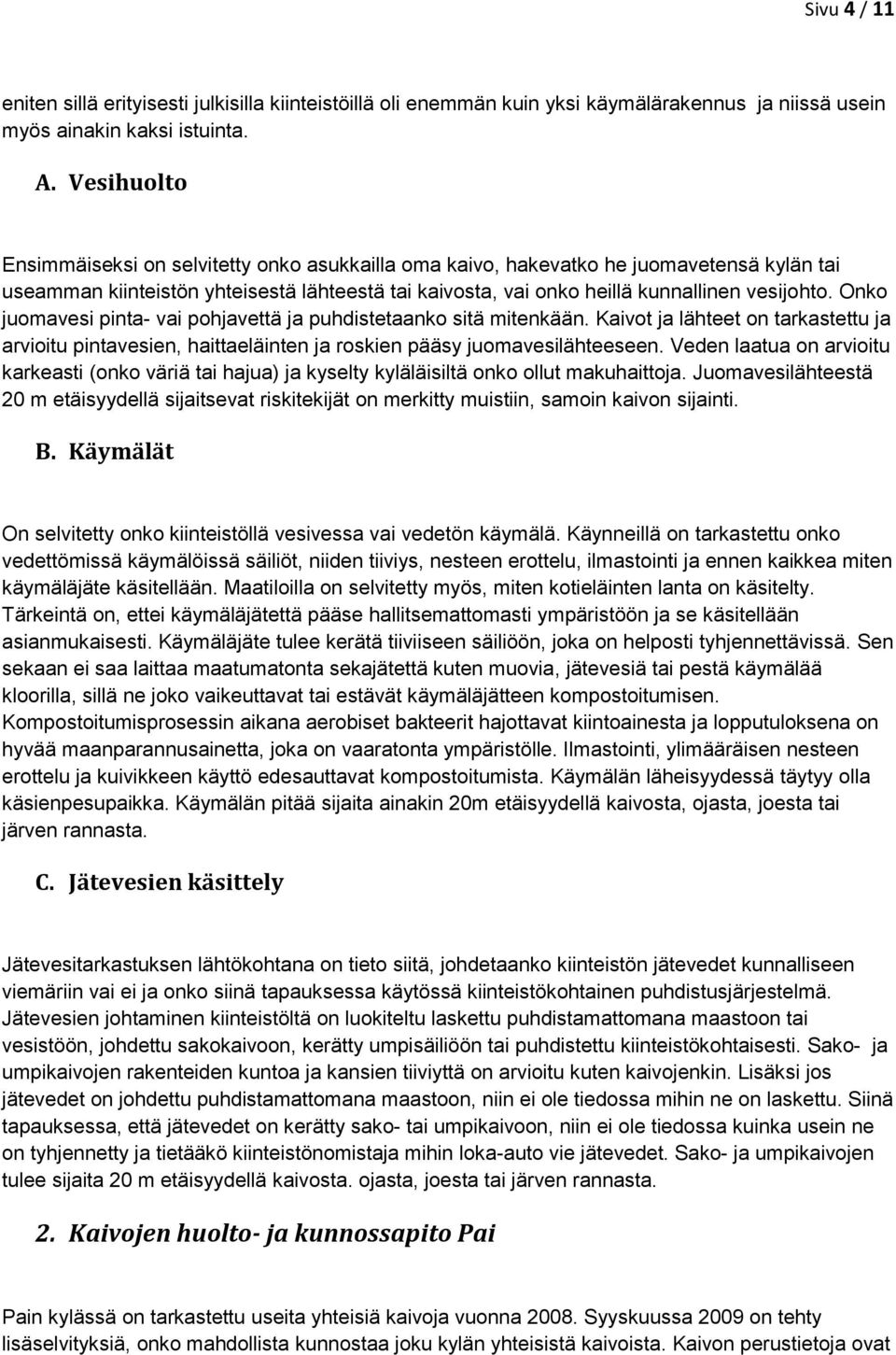 Onko juomavesi pinta- vai pohjavettä ja puhdistetaanko sitä mitenkään. Kaivot ja lähteet on tarkastettu ja arvioitu pintavesien, haittaeläinten ja roskien pääsy juomavesilähteeseen.