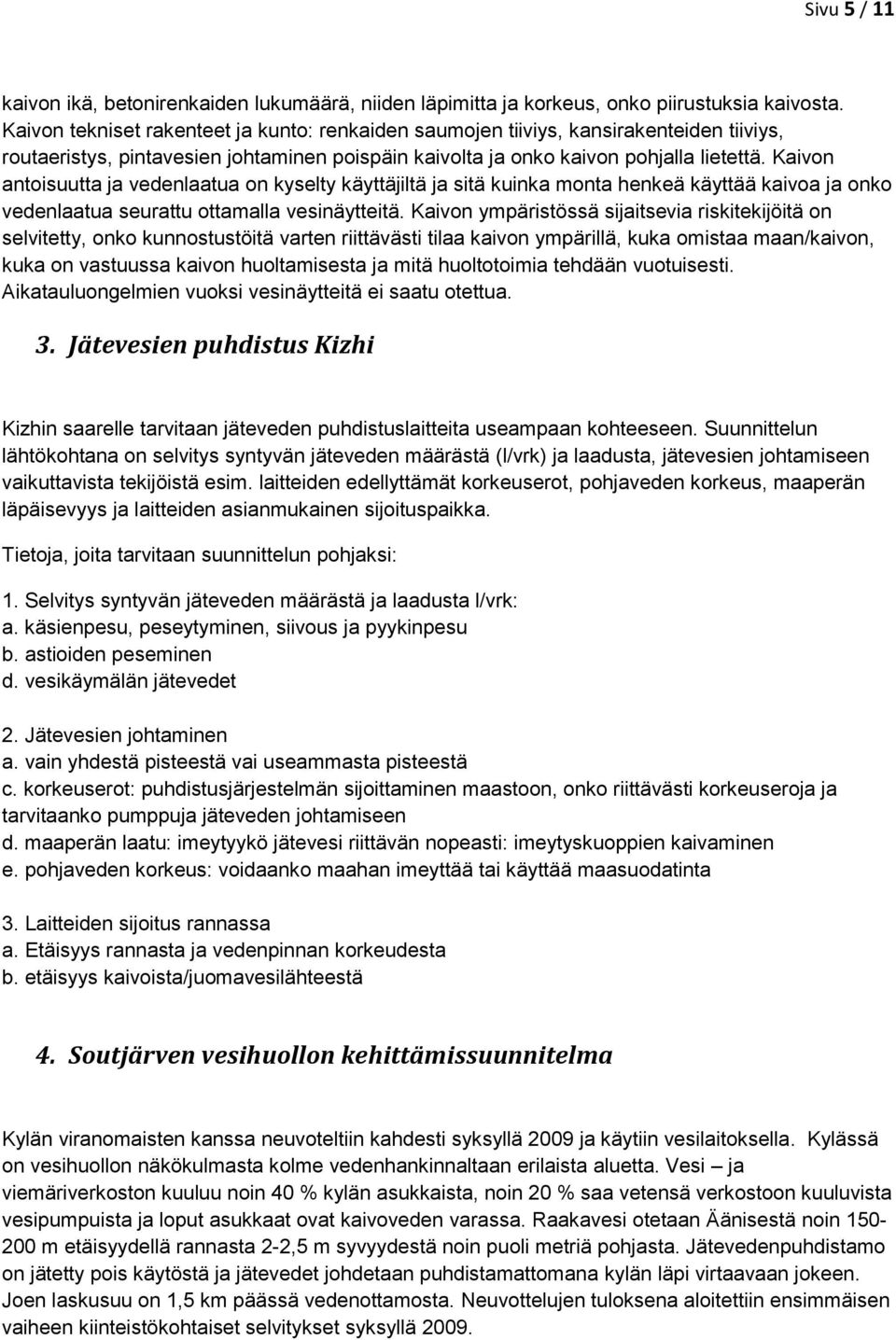 Kaivon antoisuutta ja vedenlaatua on kyselty käyttäjiltä ja sitä kuinka monta henkeä käyttää kaivoa ja onko vedenlaatua seurattu ottamalla vesinäytteitä.