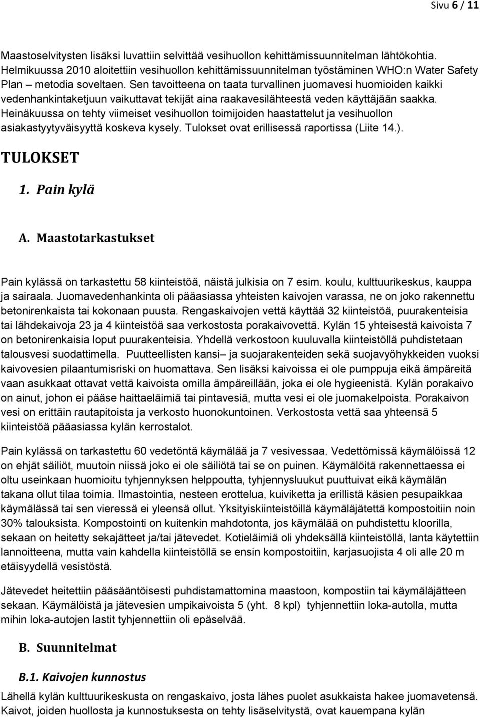 Sen tavoitteena on taata turvallinen juomavesi huomioiden kaikki vedenhankintaketjuun vaikuttavat tekijät aina raakavesilähteestä veden käyttäjään saakka.