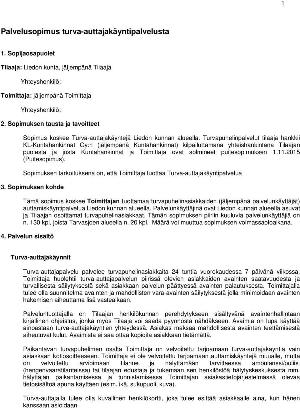 Turvapuhelinpalvelut tilaaja hankkii KL-Kuntahankinnat Oy:n (jäljempänä Kuntahankinnat) kilpailuttamana yhteishankintana Tilaajan puolesta ja josta Kuntahankinnat ja Toimittaja ovat solmineet
