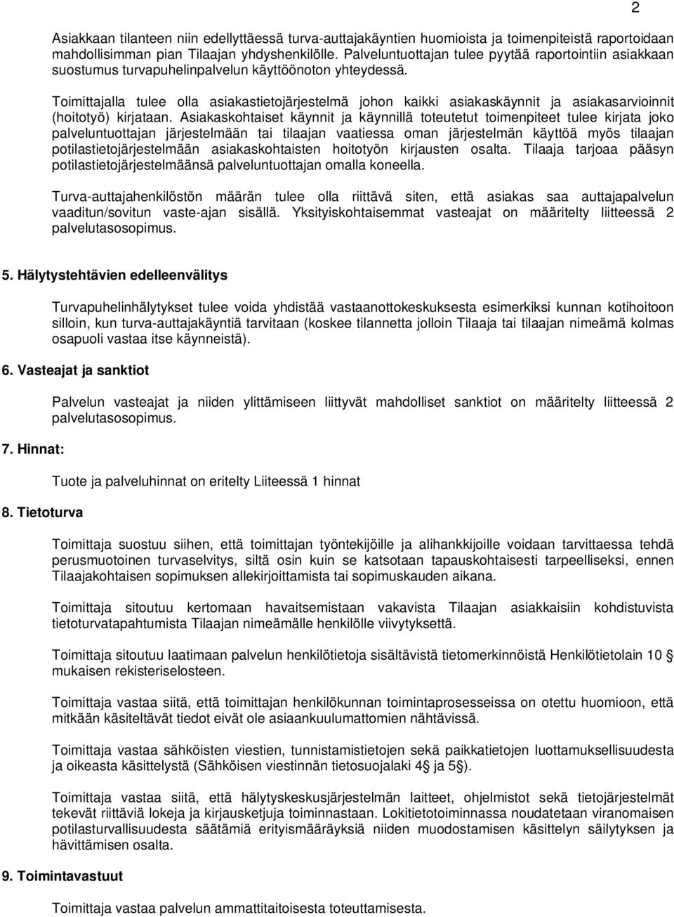 Toimittajalla tulee olla asiakastietojärjestelmä johon kaikki asiakaskäynnit ja asiakasarvioinnit (hoitotyö) kirjataan.