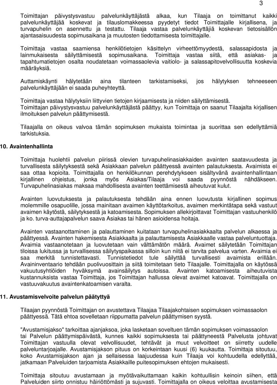Toimittaja vastaa saamiensa henkilötietojen käsittelyn virheettömyydestä, salassapidosta ja lainmukaisesta säilyttämisestä sopimusaikana.