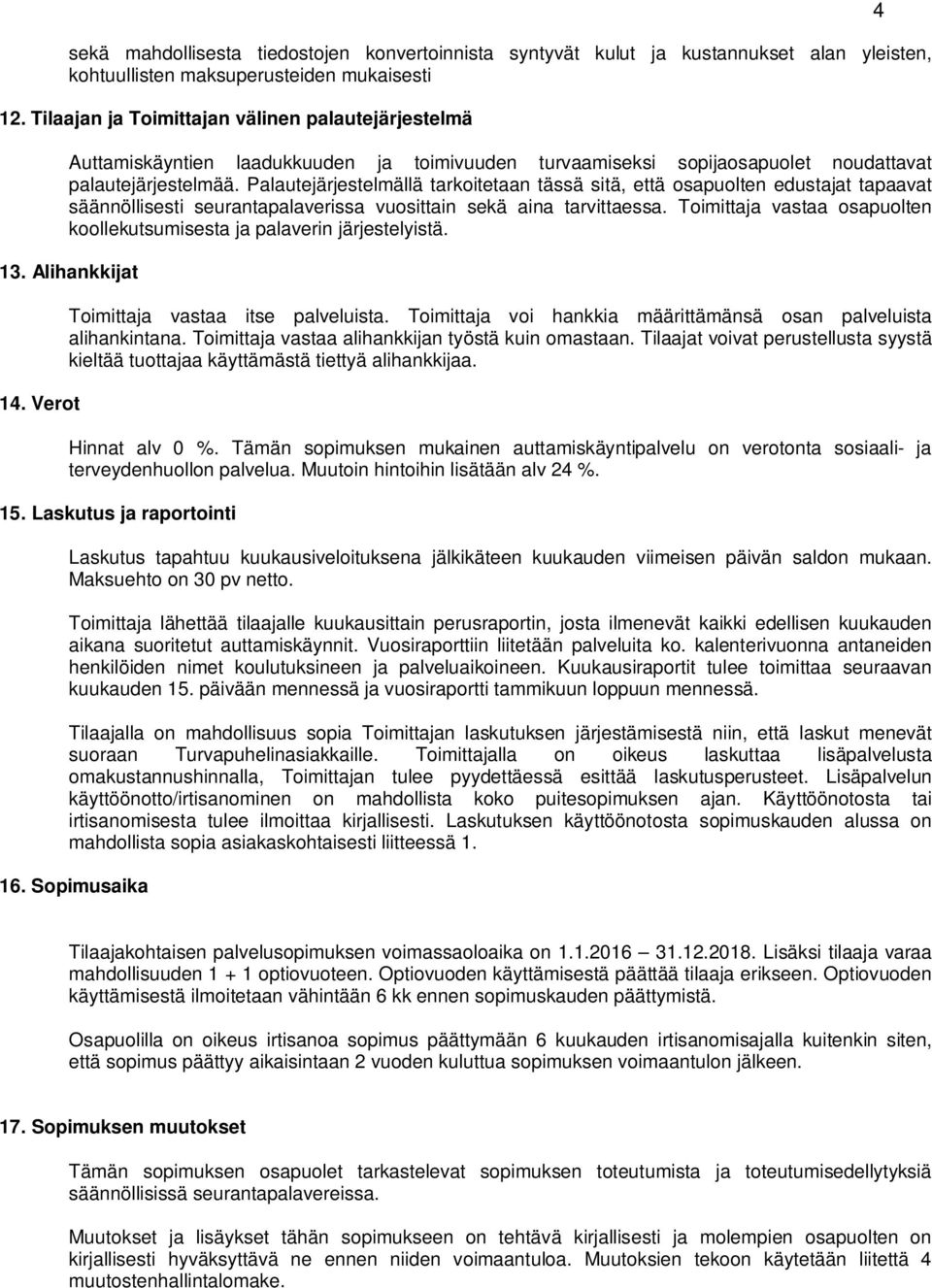 Palautejärjestelmällä tarkoitetaan tässä sitä, että osapuolten edustajat tapaavat säännöllisesti seurantapalaverissa vuosittain sekä aina tarvittaessa.