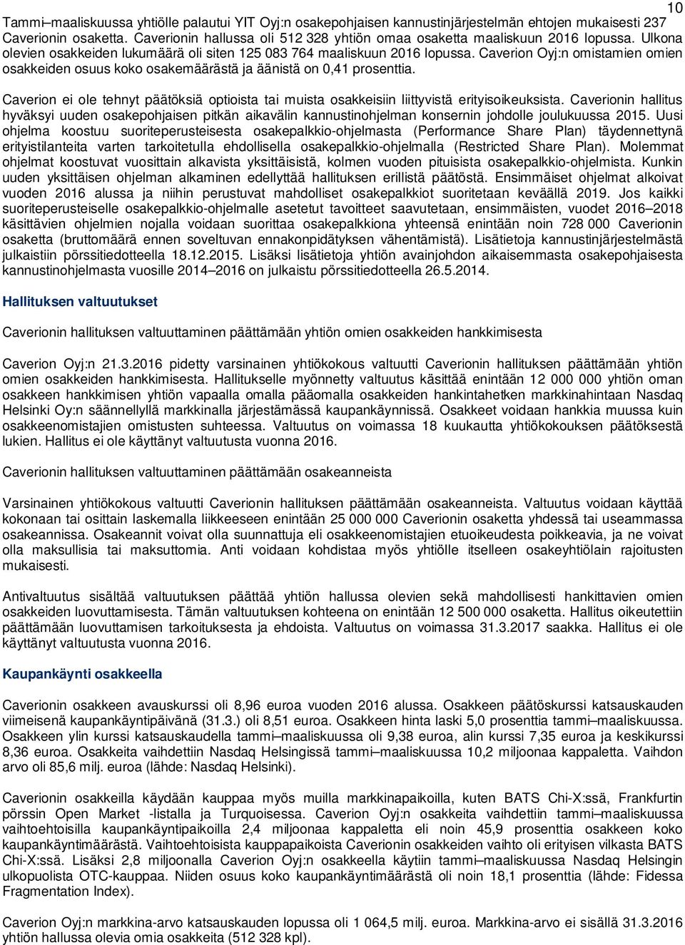 Caverion Oyj:n omistamien omien osakkeiden osuus koko osakemäärästä ja äänistä on 0,41 prosenttia. Caverion ei ole tehnyt päätöksiä optioista tai muista osakkeisiin liittyvistä erityisoikeuksista.