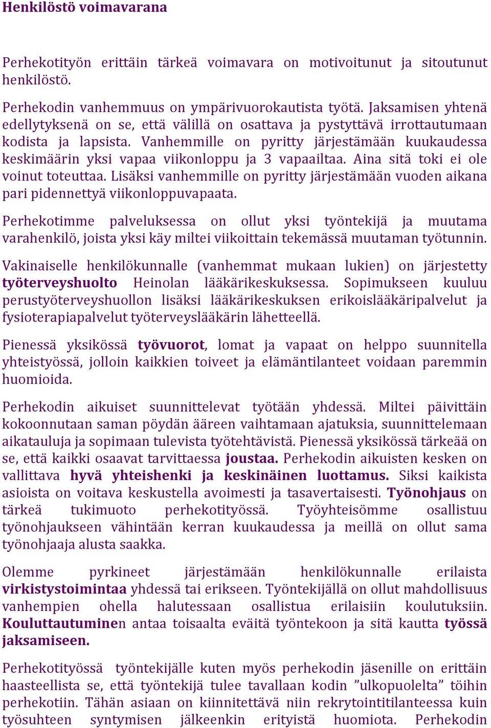 Vanhemmille on pyritty järjestämään kuukaudessa keskimäärin yksi vapaa viikonloppu ja 3 vapaailtaa. Aina sitä toki ei ole voinut toteuttaa.