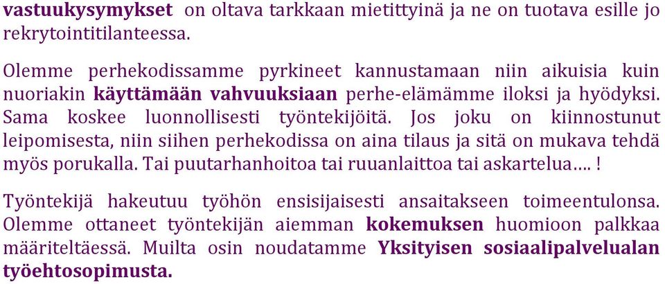 Sama koskee luonnollisesti työntekijöitä. Jos joku on kiinnostunut leipomisesta, niin siihen perhekodissa on aina tilaus ja sitä on mukava tehdä myös porukalla.