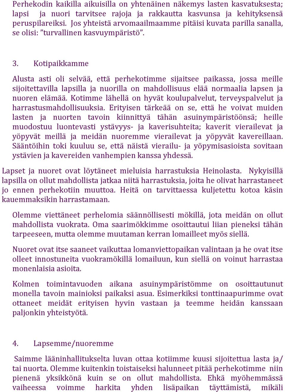 Kotipaikkamme Alusta asti oli selvää, että perhekotimme sijaitsee paikassa, jossa meille sijoitettavilla lapsilla ja nuorilla on mahdollisuus elää normaalia lapsen ja nuoren elämää.