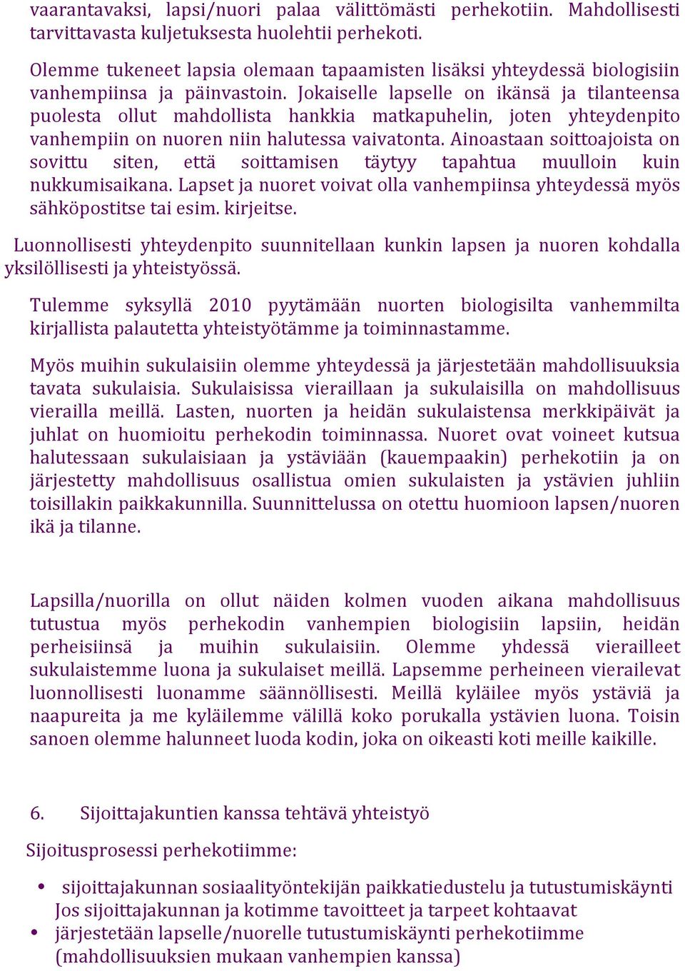 Jokaiselle lapselle on ikänsä ja tilanteensa puolesta ollut mahdollista hankkia matkapuhelin, joten yhteydenpito vanhempiin on nuoren niin halutessa vaivatonta.