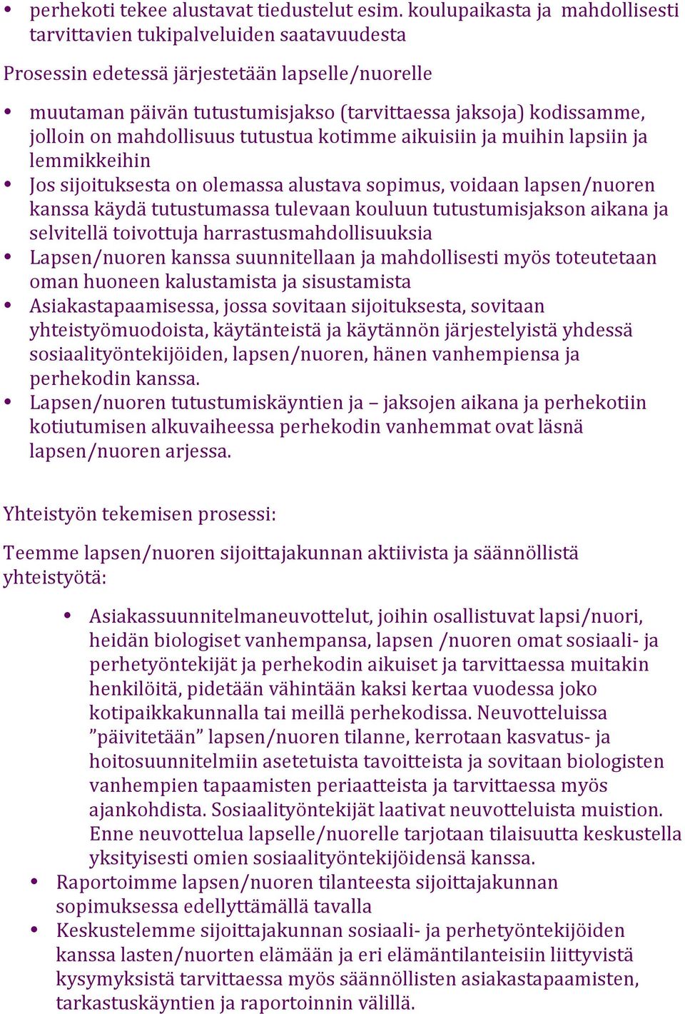 on mahdollisuus tutustua kotimme aikuisiin ja muihin lapsiin ja lemmikkeihin Jos sijoituksesta on olemassa alustava sopimus, voidaan lapsen/nuoren kanssa käydä tutustumassa tulevaan kouluun