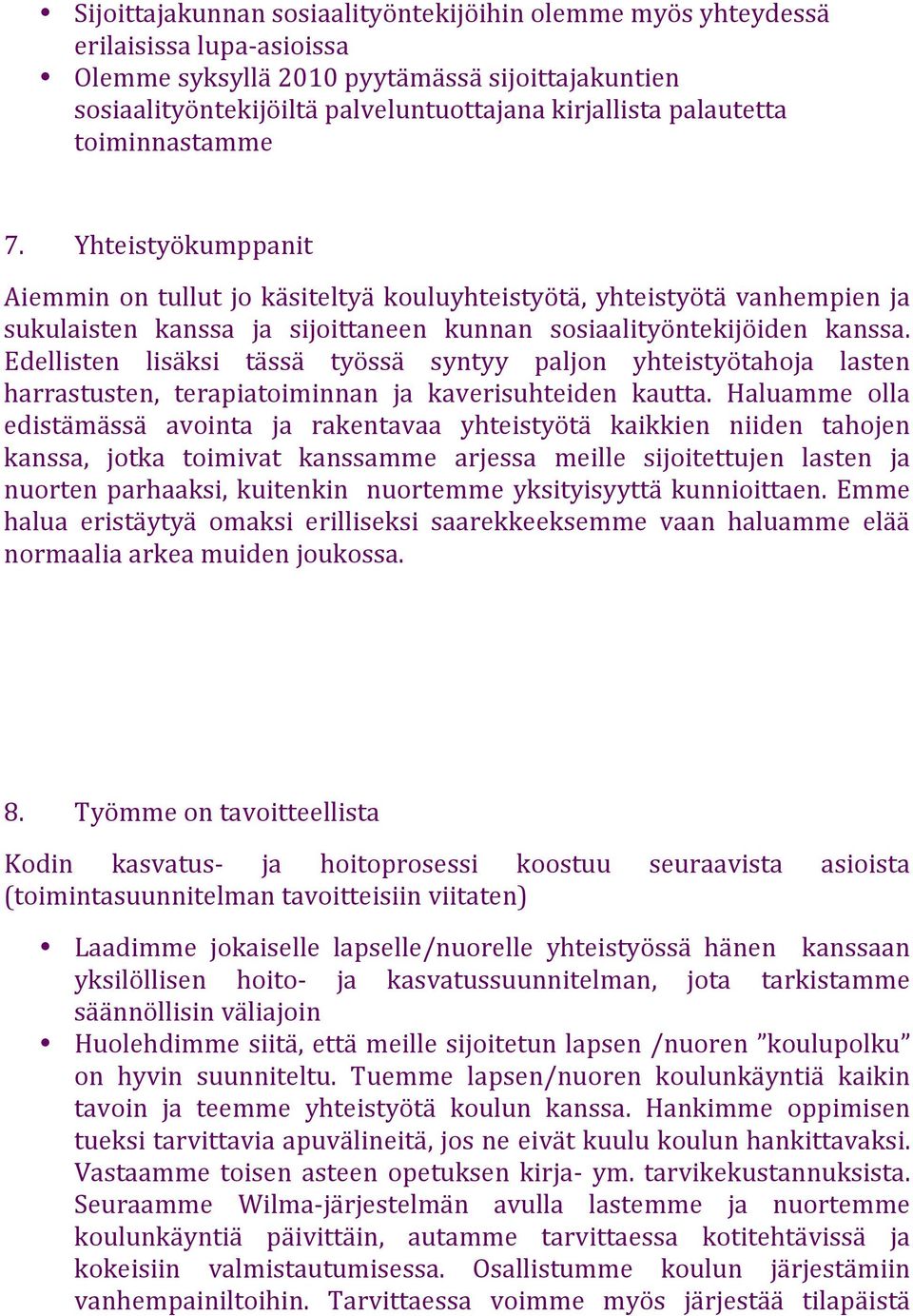 Edellisten lisäksi tässä työssä syntyy paljon yhteistyötahoja lasten harrastusten, terapiatoiminnan ja kaverisuhteiden kautta.