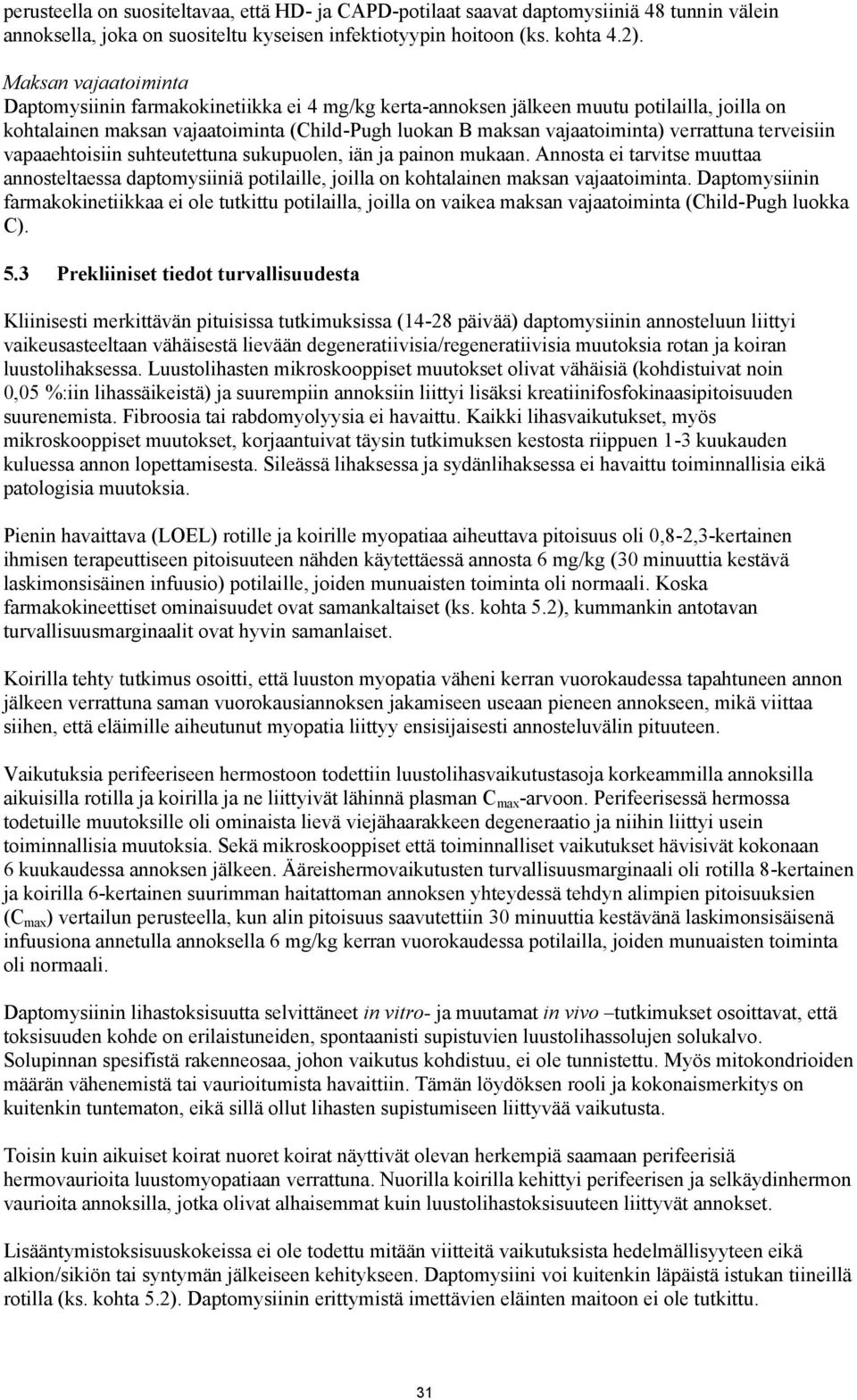 verrattuna terveisiin vapaaehtoisiin suhteutettuna sukupuolen, iän ja painon mukaan. Annosta ei tarvitse muuttaa annosteltaessa daptomysiiniä potilaille, joilla on kohtalainen maksan vajaatoiminta.