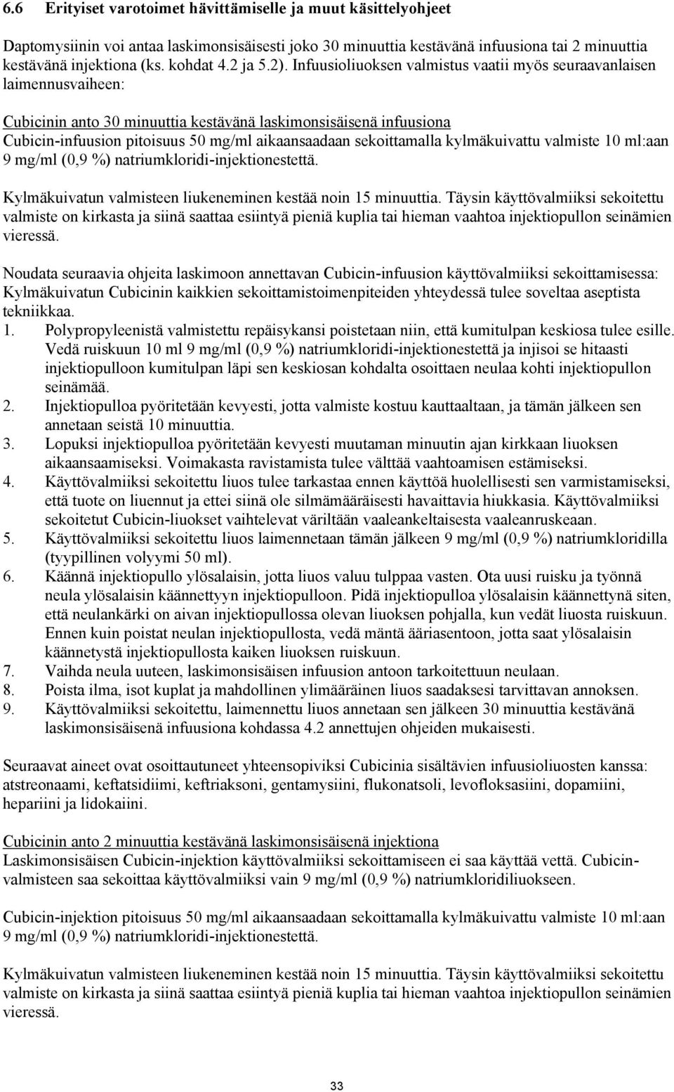 Infuusioliuoksen valmistus vaatii myös seuraavanlaisen laimennusvaiheen: Cubicinin anto 30 minuuttia kestävänä laskimonsisäisenä infuusiona Cubicin-infuusion pitoisuus 50 mg/ml aikaansaadaan